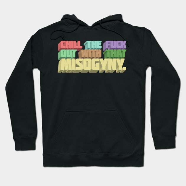 Chill The F*ck Out With That Misogyny - Typographic Statement Apparel Hoodie by DankFutura